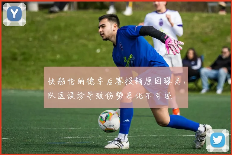 快船伦纳德季后赛报销原因曝光,队医误诊导致伤势恶化不可逆