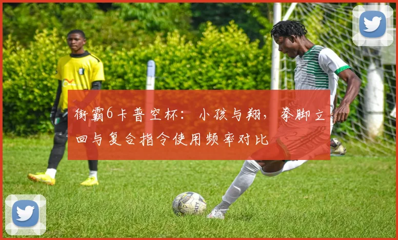 街霸6卡普空杯:小孩与翔,拳脚立回与复合指令使用频率对比
